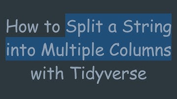 How to Split a String into Multiple Columns with Tidyverse