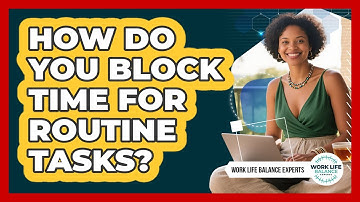 How Do You Block Time For Routine Tasks?