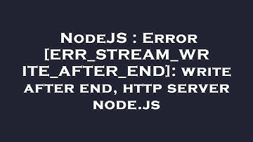 NodeJS : Error [ERR_STREAM_WRITE_AFTER_END]: write after end, http server node.js
