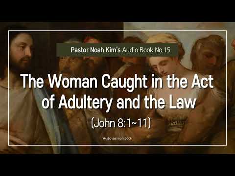 [Pastor Noah Kim's Word Audiobook Episode15] The woman caught in the act of adultery and the law