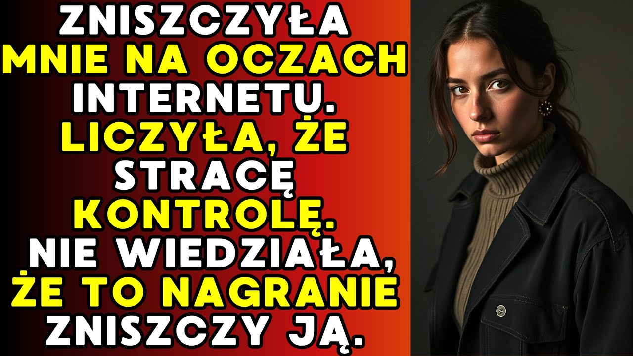 Upokorzyła mnie publicznie. Liczyła, że pęknę. To nagranie zniszczyło ją