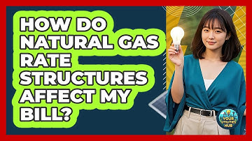 How Do Natural Gas Rate Structures Affect My Bill? - Your Utilities Hub