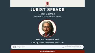 14th Edition of Jurist Speaks - featuring Prof. Upendra Baxi, Distinguished Professor