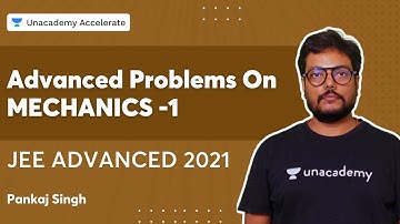 Advanced Problems on Mechanics-1 | JEE Advanced 2021 | Unacademy Accelerate by Pankaj Singh