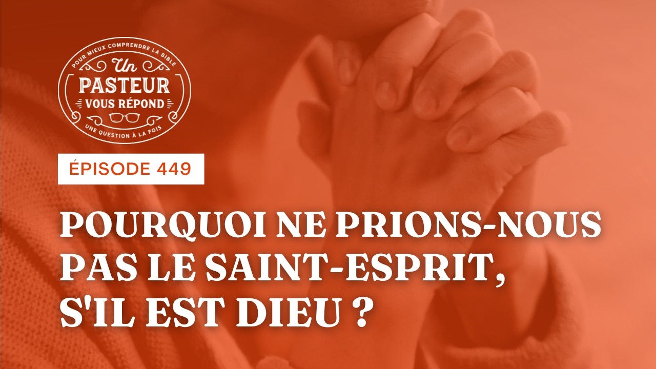 Pourquoi ne prions-nous pas le Saint-Esprit, s'il est Dieu? (Épisode 449)