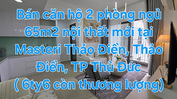 Bán căn hộ 2 phòng ngủ 65m2 nội thất mới đẹp tại Masteri Thảo Điền, Thảo Điền, TP. Thủ Đức.