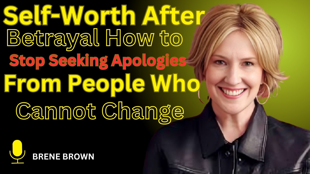 Self-Worth After Betrayal: How to Stop Seeking Apologies From People Who Cannot Change | Brene Brown
