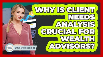 Why Is Client Needs Analysis Crucial For Wealth Advisors? - Wealth Advisor Success Hub