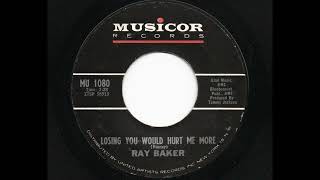 Ray Baker - Losing You Would Hurt Me More (Musicor MU 1080)