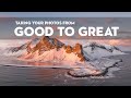 Taking your PHOTOGRAPHY from GOOD to GREAT