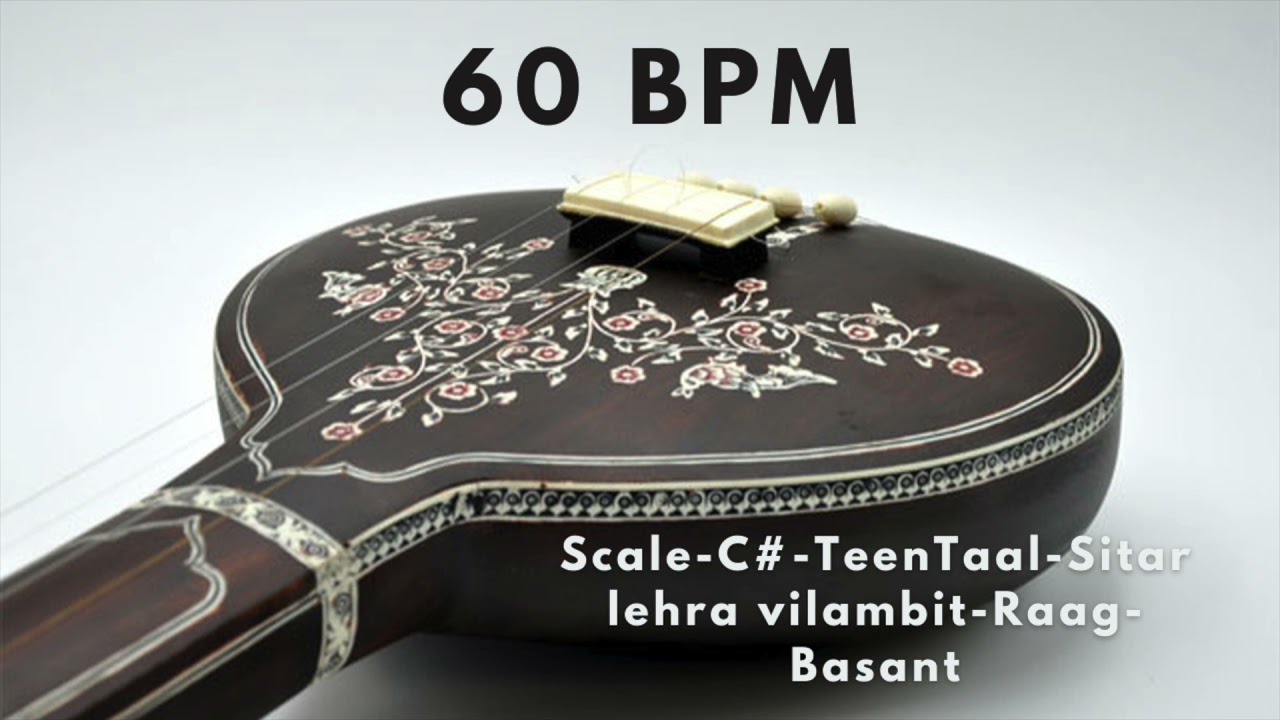 Scale   C  TeenTaal   Sitar Lehra Vilambit Raag   Basant  16 Beats 60 bpm   30 min UNINTRUPTED