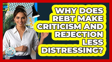 Why Does REBT Make Criticism And Rejection Less Distressing? - CBT Toolkit