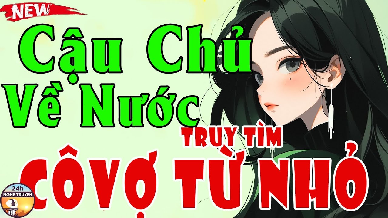 CẬU CHỦ VỀ NƯỚC TRUY TÌM CÔ VỢ TỪ NHỎ Trọn Bộ - Truyện Ngôn Tình Ấn Tượng Nhất