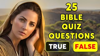 TRUE OR FALSE QUIZ - 25 BIBLE QUESTIONS TO TEST YOUR BIBLE KNOWLEDGE | The Bible Quiz