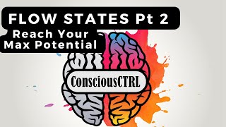 FLOW STATES pt 2 | How To Reach Your Maximum Potential | ConsciousCtrl | Fully Present In The Moment