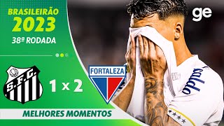 SANTOS 1 X 2 FORTALEZA | MELHORES MOMENTOS | 38ª RODADA DO CAMPEONATO BRASILEIRO | ge.globo