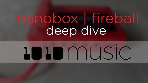 nanobox by 1010music. nanobox | fireball (deep dive)