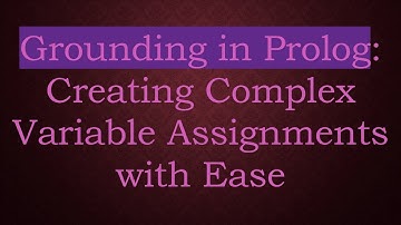 Grounding in Prolog: Creating Complex Variable Assignments with Ease