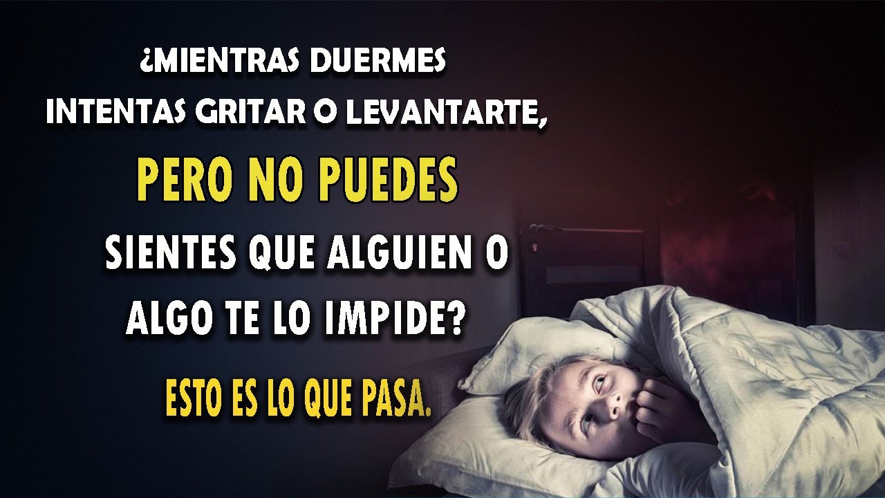 ¿MIENTRAS DUERMES INTENTAS MOVERTE, GRITAR Y NO PUEDES,  ALGO O ALGUIEN TE LO IMPIDE? ESTO PASA