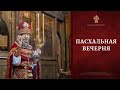 СВЕТЛОЕ ХРИСТОВО ВОСКРЕСЕНИЕ. Пасхальная вечерня