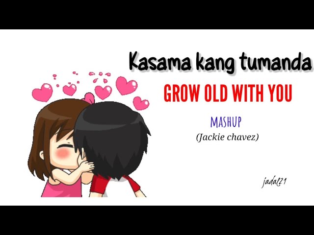 Kasama Kang Tumanda / Grow old with you - Mashup ( Jackie Chavez)