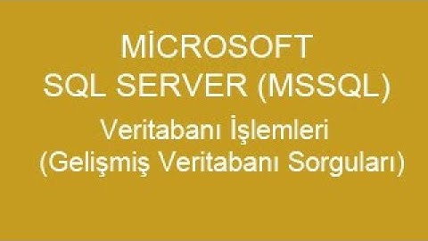 #2 - MİCROSOFT SQL SERVER (MSSQL) - Veritabanı İşlemleri (Gelişmiş Veritabanı Sorguları)