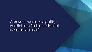 Can You Overturn a Guilty Verdict in a Federal Criminal Appeal? - Kaiser PLLC