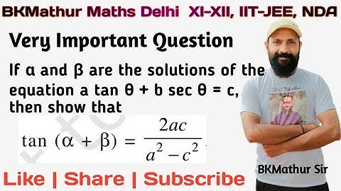 If α and β are the solutions of the equation a tan θ + b sec θ = c, show tan (α + β)= 2ac/a^2-c^2