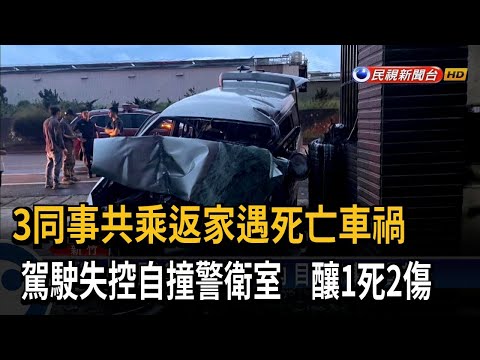 3同事共乘返家 駕駛失控自撞路邊警衛室不治－民視台語新聞