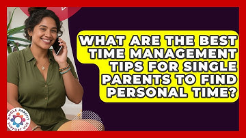 What Are The Best Time Management Tips For Single Parents To Find Personal Time?