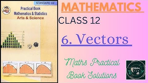 6. Vectors |  Maths Practical Book | Class 12