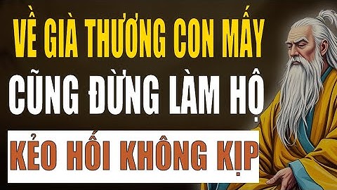 Cổ Nhân Dạy: 4 Điều Khi Về Già Dù Thương Con Mấy Cũng Đừng Làm Hộ, Bài Học Cay Đắng Tuổi Xế Chiều