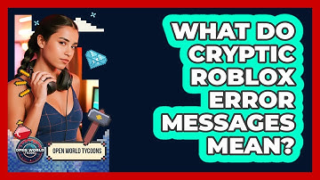 What Do Cryptic Roblox Error Messages Mean? - Open World Tycoons