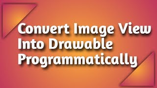 How To Convert Image View Into Drawable Programmatically in Android Studio