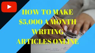 How To Make Money Online FAST ($5,000 A Month) Writing Articles Online