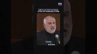 India Is One of Iran's Five Friends: Dr Mohammad Fathali Iran's Ambassador to India