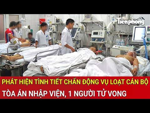 Thời sự nóng: Phát hiện tình tiết chấn động vụ loạt cán bộ tòa án nhập viện, 1 người tử vong