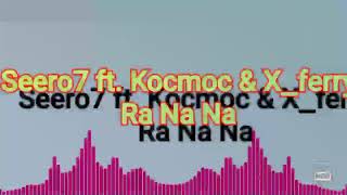 Seero7 ft. Kocmoc & X_Ferry-Ra Na Na