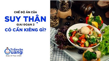 Chế độ ăn cho người suy thận giai đoạn đầu, cần chú ý những gì?