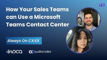 Could Your Sales Team Use A Microsoft Teams Contact Center? | Always On CX:EX by AudioCodes Voca