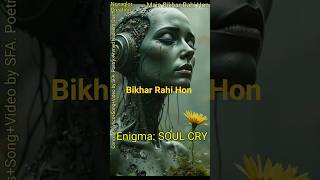 Main Bikhar Rahi Hon | She Is Not Crying,the Universe Is Speaking| Soul CRY Enigma | Ghazal