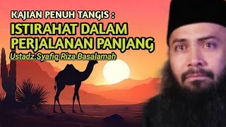 Kajian Penuh Tangis : Istirahat Dalam Perjalanan Panjang#ustadzsyafiqrizabasalamah