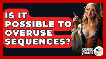 Is It Possible To Overuse Sequences? - Classical Serenade
