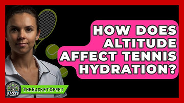 How Does Altitude Affect Tennis Hydration? - The Racket Xpert