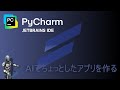 【作業配信】PycharmとAIでなんかアプリ作る