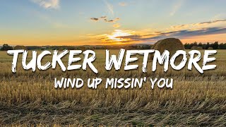 Tucker Wetmore - Wind Up Missin' You (Lyrics)