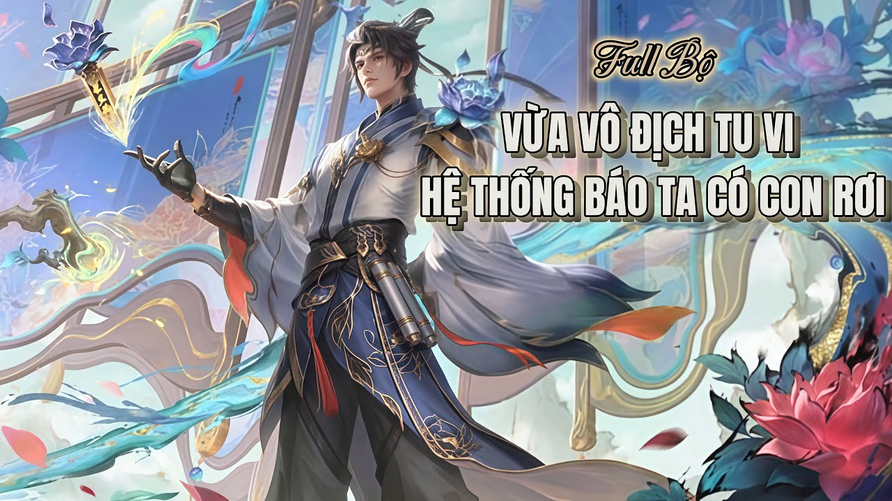 Vừa Đột Phá Cảnh Giới Tối Cao Thì Hệ Thống Xuất Hiện Bảo Hắn Có Một Đứa Con Rơi | Full Bộ