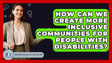 How Can We Create More Inclusive Communities For People With Disabilities? - Gender Equality Network