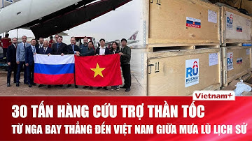 Siêu máy bay Nga chở 30 TẤN VIỆN TRỢ khẩn cấp đáp xuống Hà Nội giữa lúc Việt Nam oằn mình trong lũ