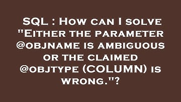 SQL : How can I solve "Either the parameter @objname is ambiguous or the claimed @objtype (COLUMN) i